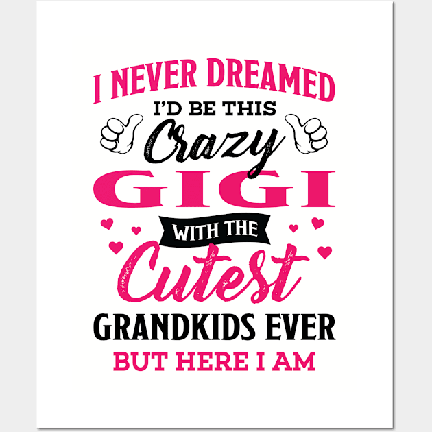 Gigi Grandma Gift - I Never Dreamed I’d Be This Crazy Gigi Wall Art by BTTEES